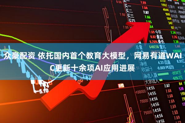 众豪配资 依托国内首个教育大模型，网易有道WAIC更新十余项AI应用进展